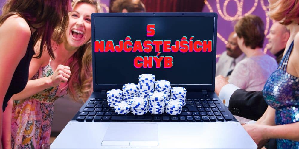 Chyby v Online Kasínach: Na týchto 5 Zlozvykov Určite Zabudnite!